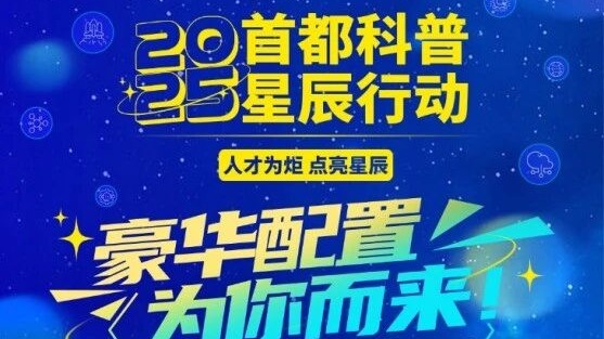 首都科普星辰行动：豪华配置，为你而来！