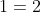 1=2