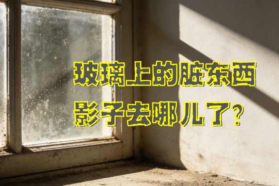 为什么玻璃脏了却不见脏污的影子？